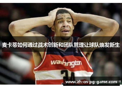 麦卡蒂如何通过战术创新和团队管理让球队焕发新生 麦卡蒂如何通过战术创新和团队管理让球队焕发新生