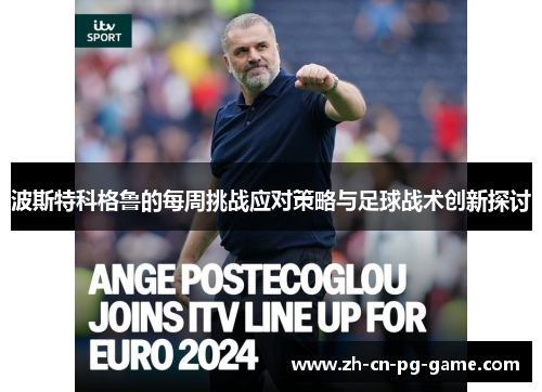 波斯特科格鲁的每周挑战应对策略与足球战术创新探讨