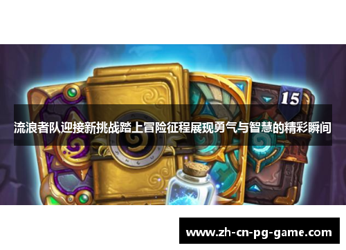 流浪者队迎接新挑战踏上冒险征程展现勇气与智慧的精彩瞬间 流浪者队迎接新挑战踏上冒险征程展现勇气与智慧的精彩瞬间