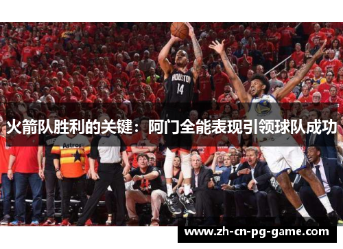 火箭队胜利的关键:阿门全能表现引领球队成功 火箭队胜利的关键:阿门全能表现引领球队成功