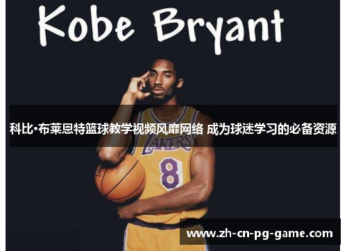 科比·布莱恩特篮球教学视频风靡网络 成为球迷学习的必备资源 科比·布莱恩特篮球教学视频风靡网络 成为球迷学习的必备资源