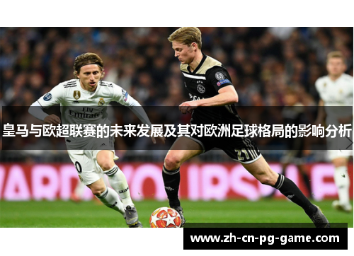 皇马与欧超联赛的未来发展及其对欧洲足球格局的影响分析 皇马与欧超联赛的未来发展及其对欧洲足球格局的影响分析