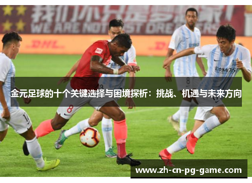 金元足球的十个关键选择与困境探析：挑战、机遇与未来方向