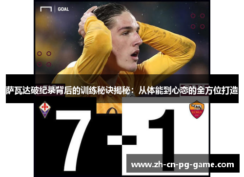 萨瓦达破纪录背后的训练秘诀揭秘:从体能到心态的全方位打造 萨瓦达破纪录背后的训练秘诀揭秘:从体能到心态的全方位打造